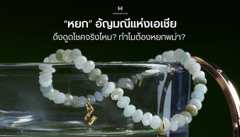 “หยก” อัญมณีแห่งเอเชีย ดึงดูดโชคจริงไหม? ทำไมต้องหยกพม่า?  - Harmenstone Thailand